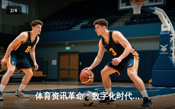 体育资讯革命：数字化时代足球观赛的深度变革与未来展望 - 2