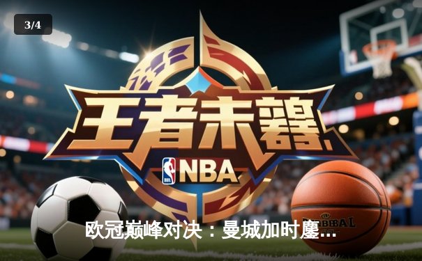 欧冠巅峰对决：曼城加时鏖战3-2逆转拜仁 哈兰德双响锁定决赛席位 - 3