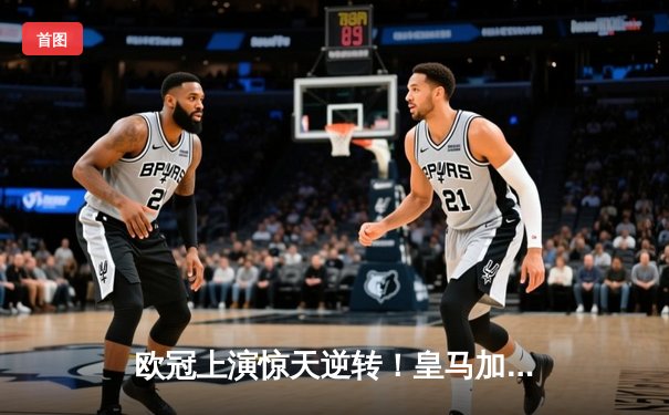 欧冠上演惊天逆转！皇马加时赛3-2绝杀拜仁，维尼修斯双响本泽马定乾坤