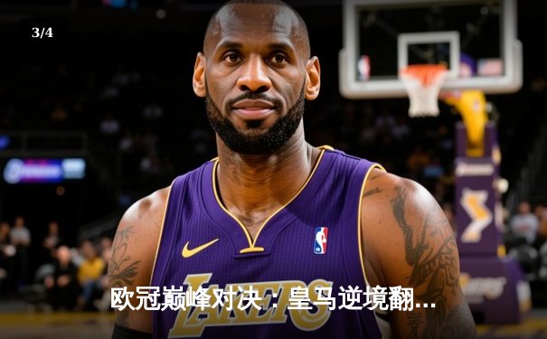 欧冠巅峰对决：皇马逆境翻盘曼城，点球大战惊险晋级四强 - 3