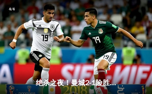 绝杀之夜！曼城2-1险胜皇马，哈兰德破门德布劳内制胜 - 4