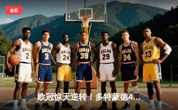 欧冠惊天逆转！多特蒙德4-2逆转马竞晋级四强，萨比策传射建功