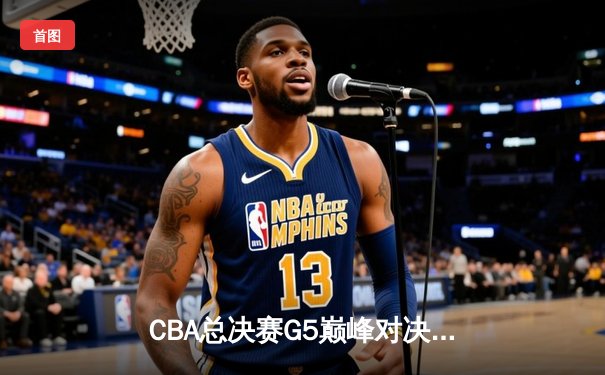 CBA总决赛G5巅峰对决：辽宁本钢加时逆转广东宏远夺队史第三冠