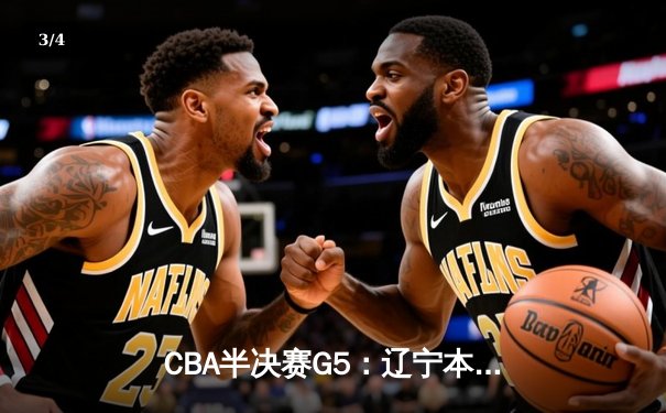 CBA半决赛G5：辽宁本钢加时逆转广东宏远 张镇麟34分创生涯新高 - 3